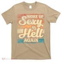 I Woke Up Sexy As Hell Again Funny Saying Sarcastic Holiday T-Shirt thumb 0