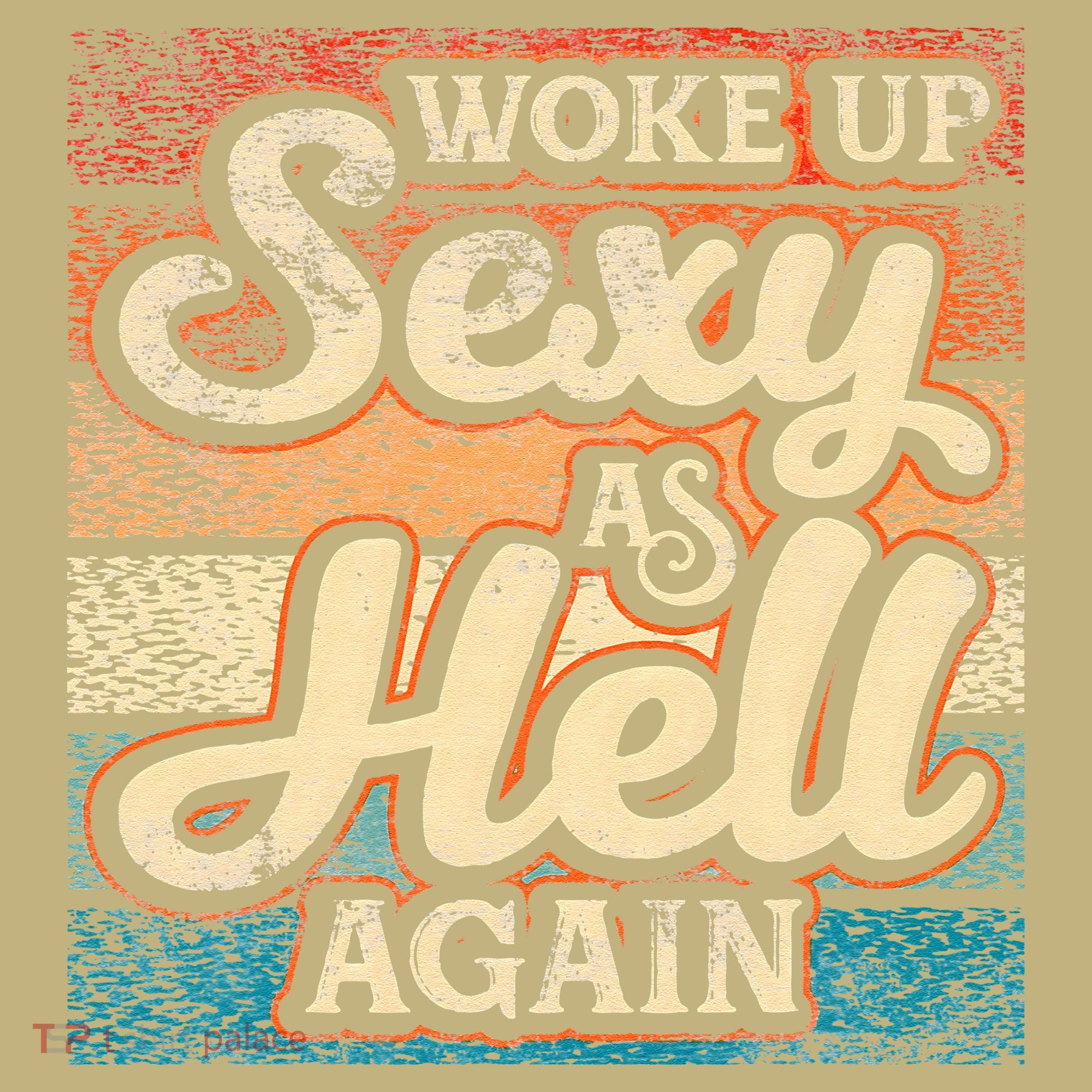 I Woke Up Sexy As Hell Again Funny Saying Sarcastic Holiday T-Shirt