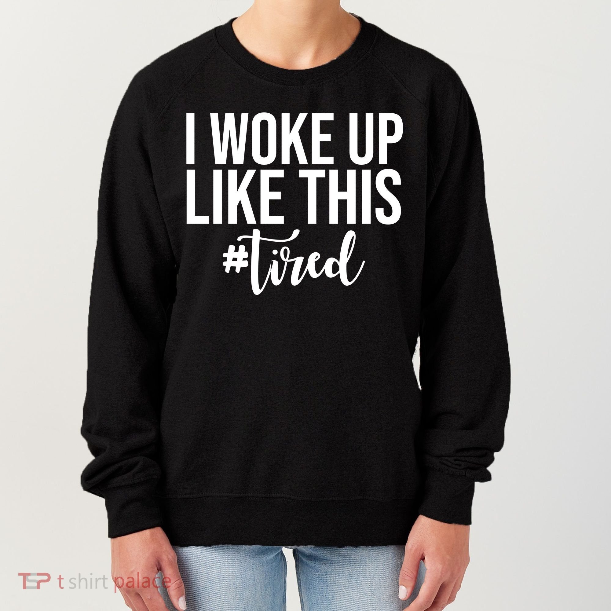 I Woke Up Like This Tired Funny Women's Sweatshirt