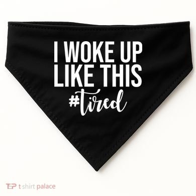 I Woke Up Like This Tired Funny USA-Made Doggie Bandana