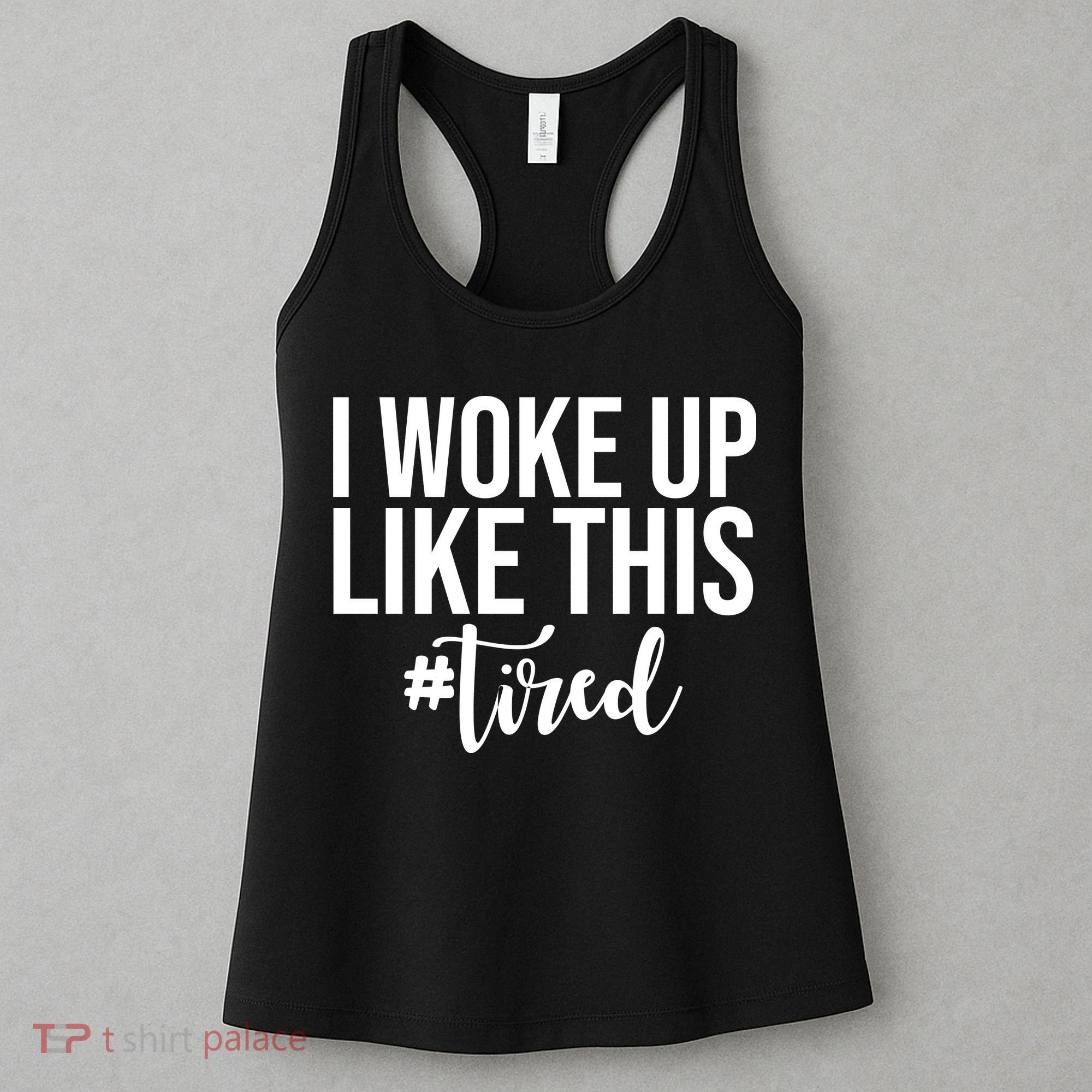 I Woke Up Like This Tired Funny Women's Tank Top