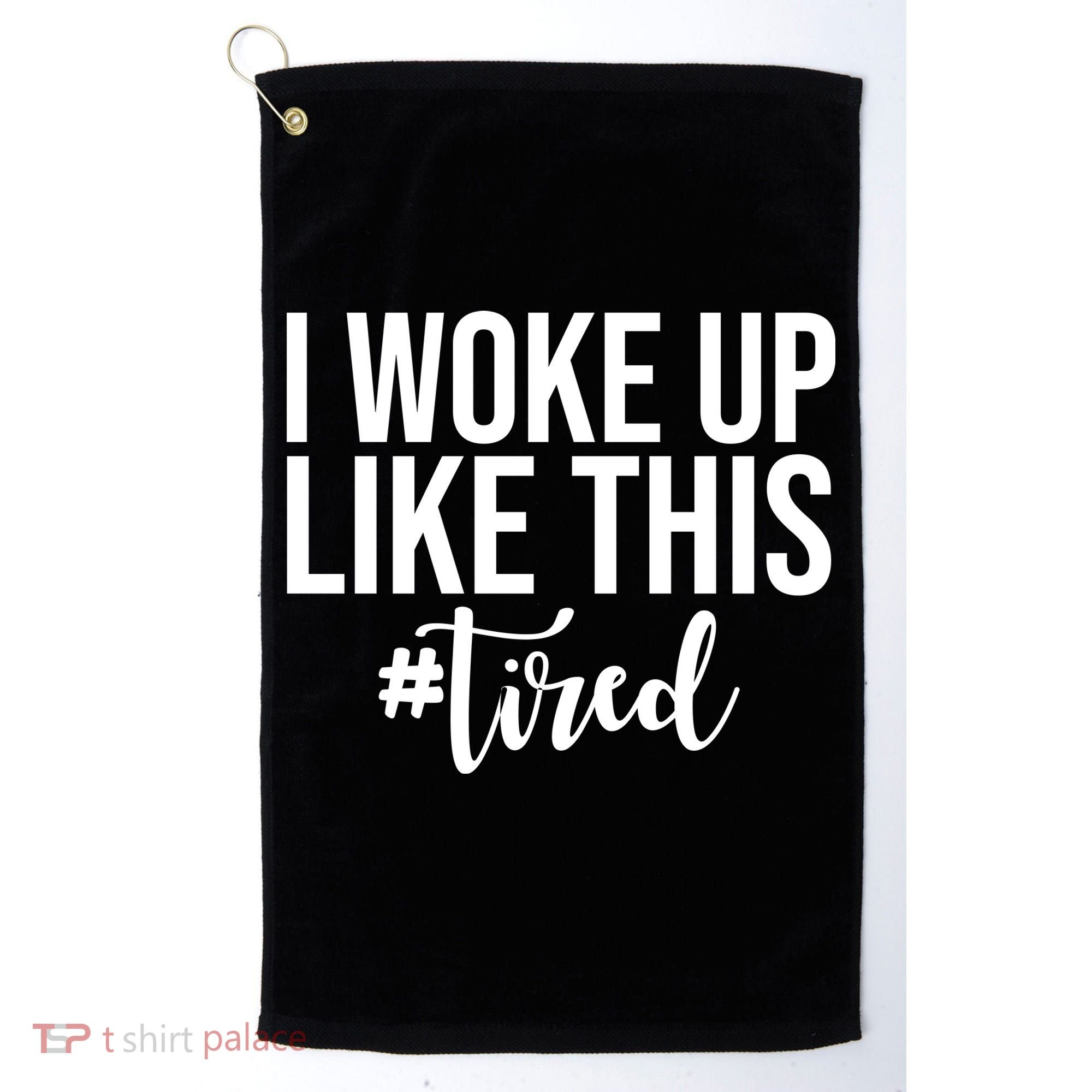 I Woke Up Like This Tired Funny Golf Towel