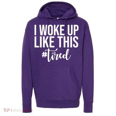 I Woke Up Like This Tired Funny Hoodie