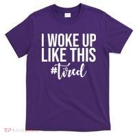 I Woke Up Like This Tired Funny T-Shirt thumb 0