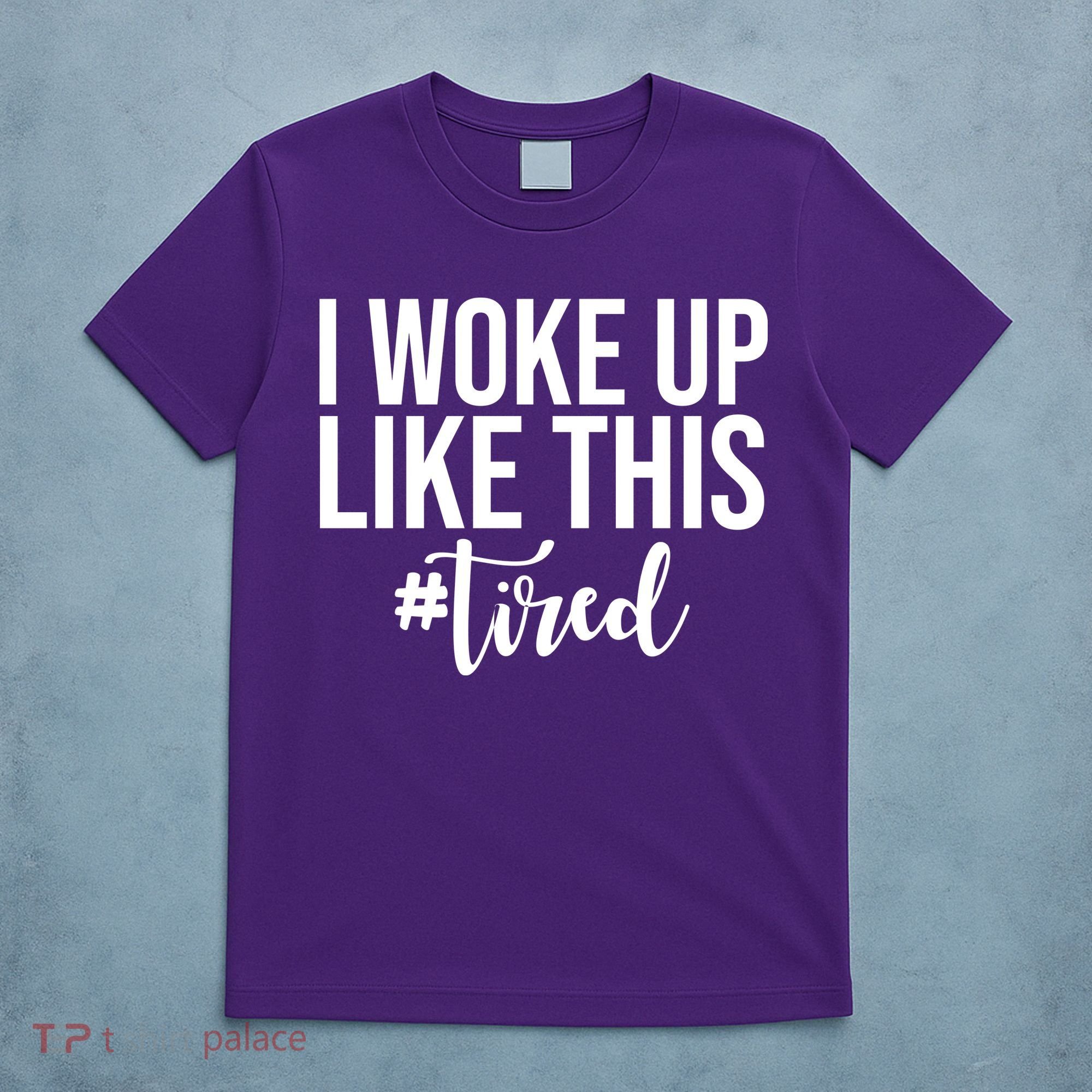 I Woke Up Like This Tired Funny T-Shirt