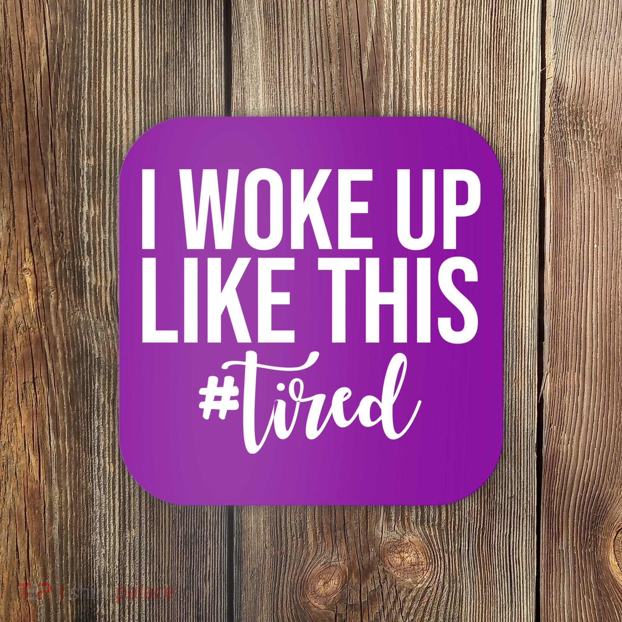I Woke Up Like This Tired Funny Coaster