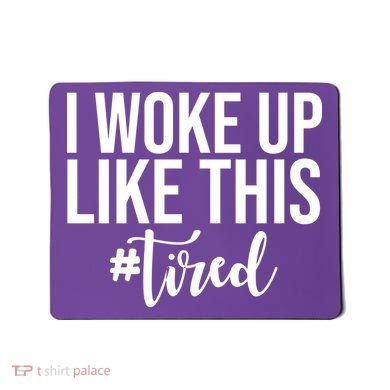 I Woke Up Like This Tired Funny Mousepad