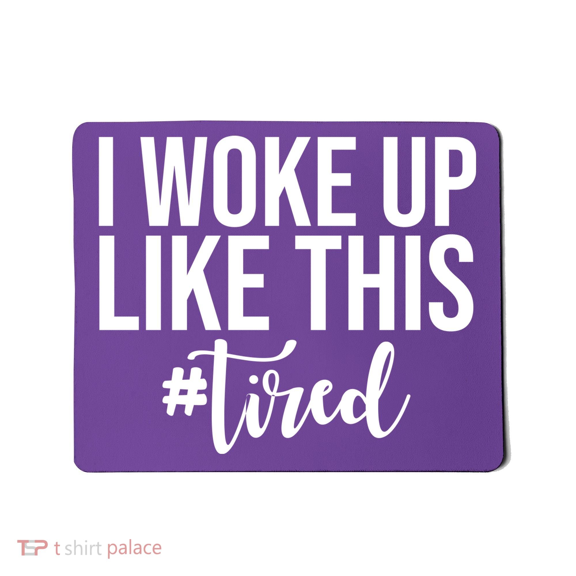 I Woke Up Like This Tired Funny Mousepad