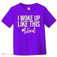 I Woke Up Like This Tired Funny Toddler T-Shirt thumb 0