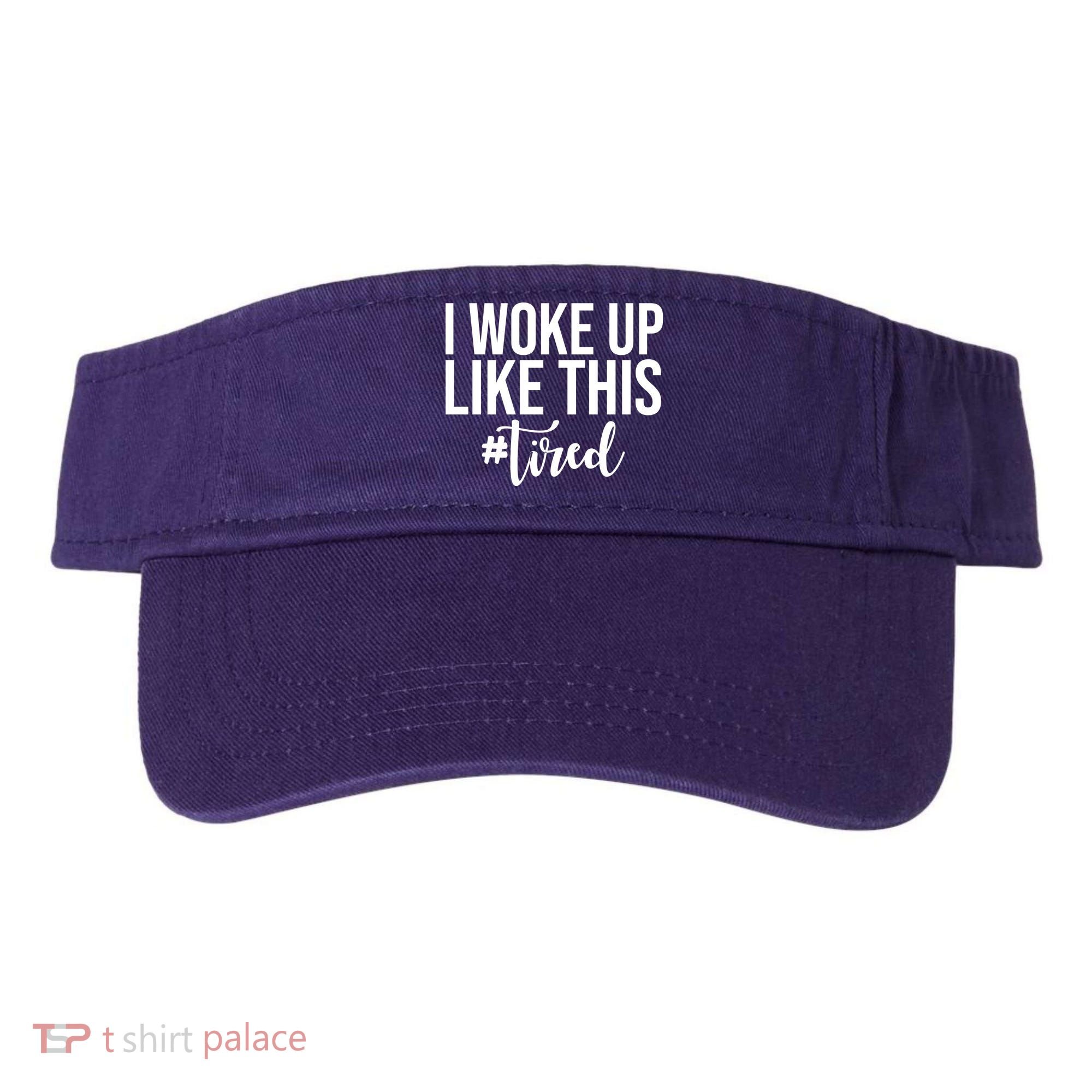 I Woke Up Like This Tired Funny Visor