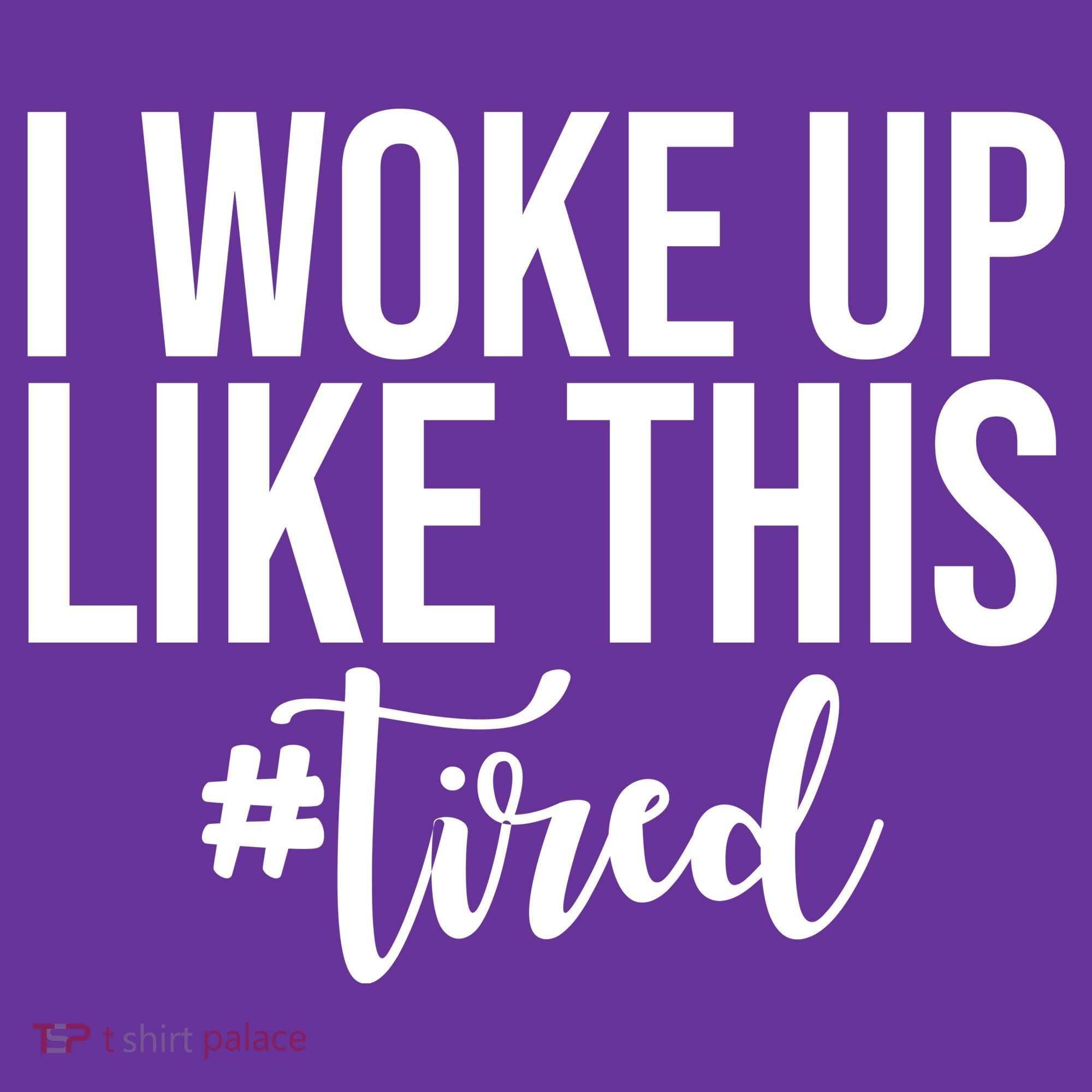I Woke Up Like This Tired Funny Women's T-Shirt
