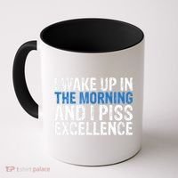 I Wake Up, In Morning And I Piss Excellence Coffee Mug thumb 0