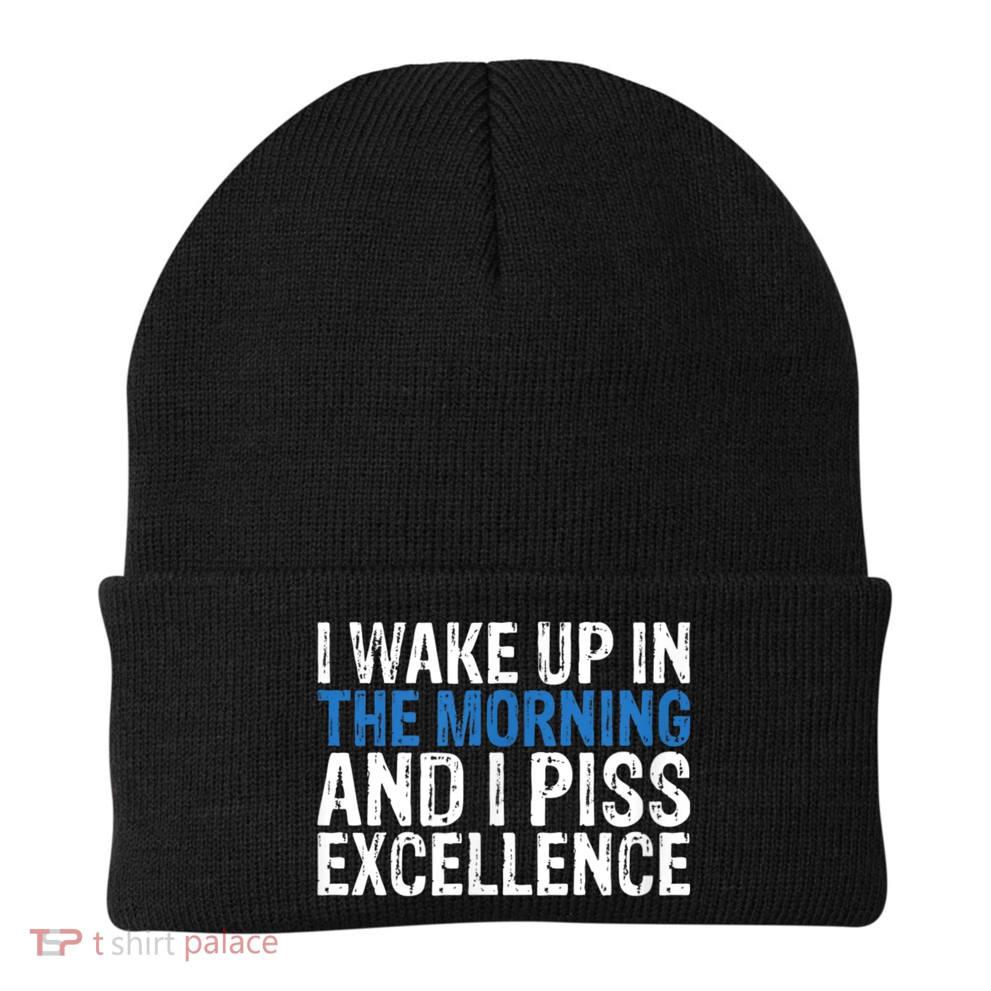 I Wake Up, In Morning And I Piss Excellence Beanie