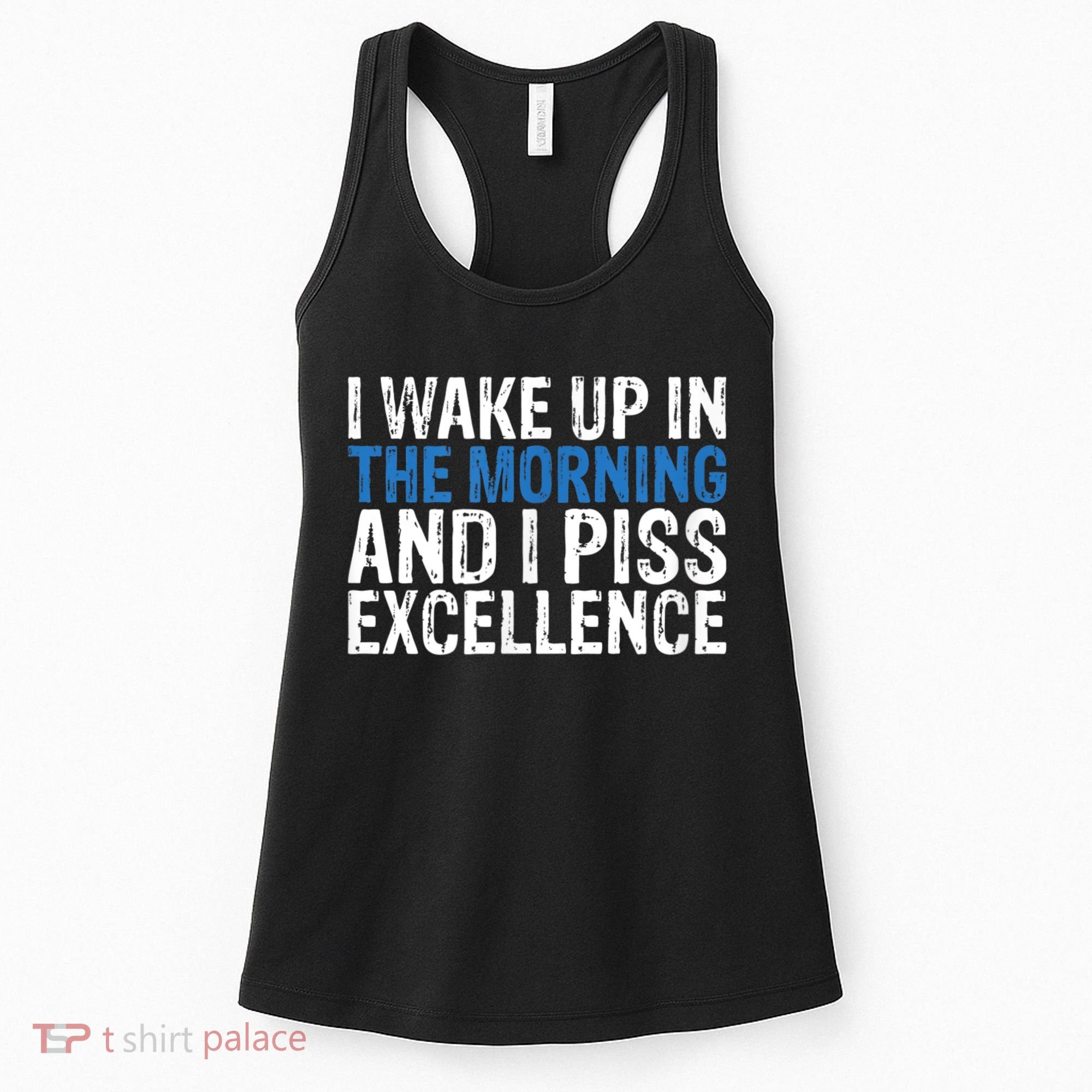 I Wake Up, In Morning And I Piss Excellence Women's Tank Top