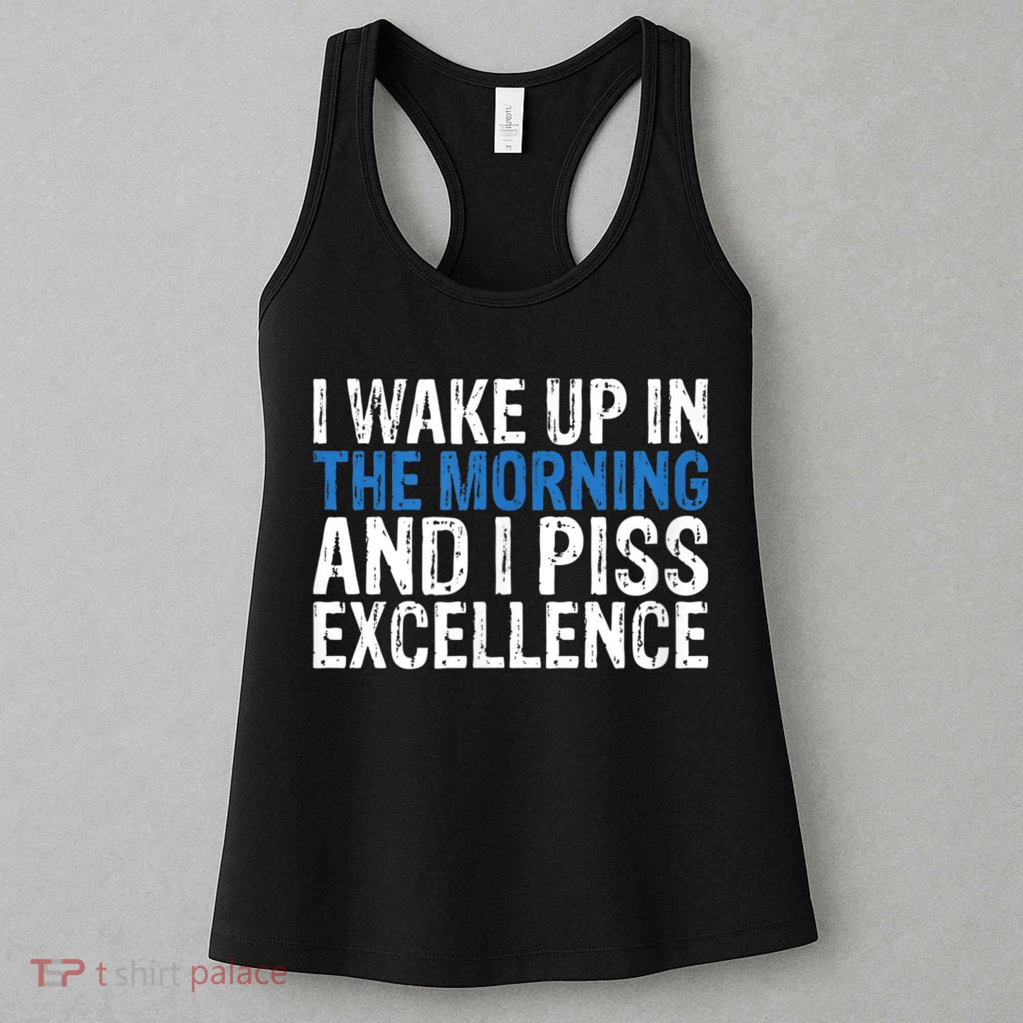 I Wake Up, In Morning And I Piss Excellence Women's Tank Top