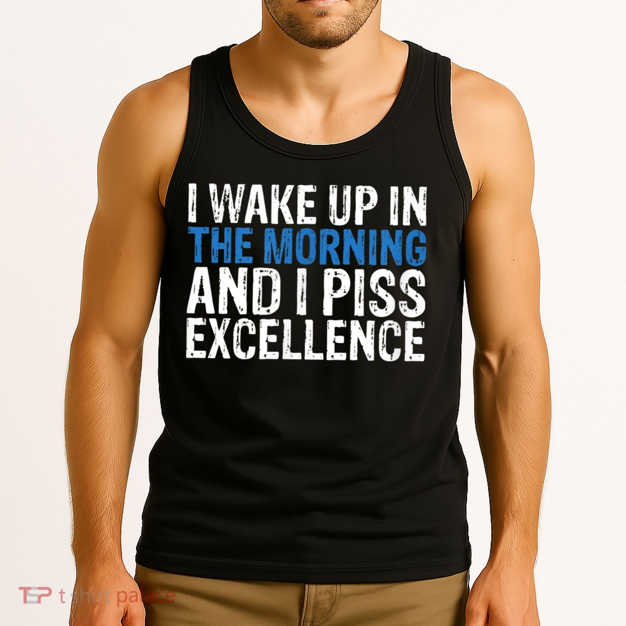 I Wake Up, In Morning And I Piss Excellence Tank Top