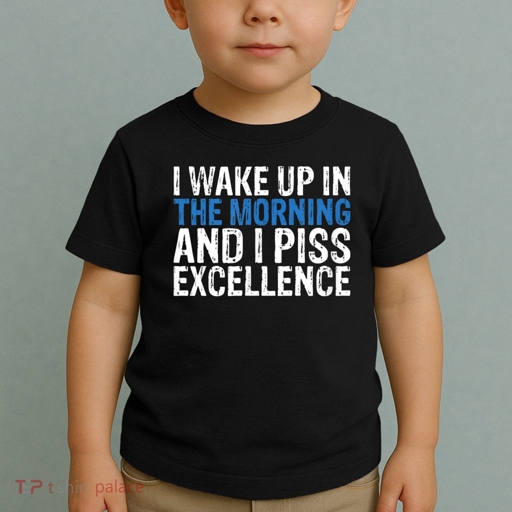 I Wake Up, In Morning And I Piss Excellence Toddler T-Shirt
