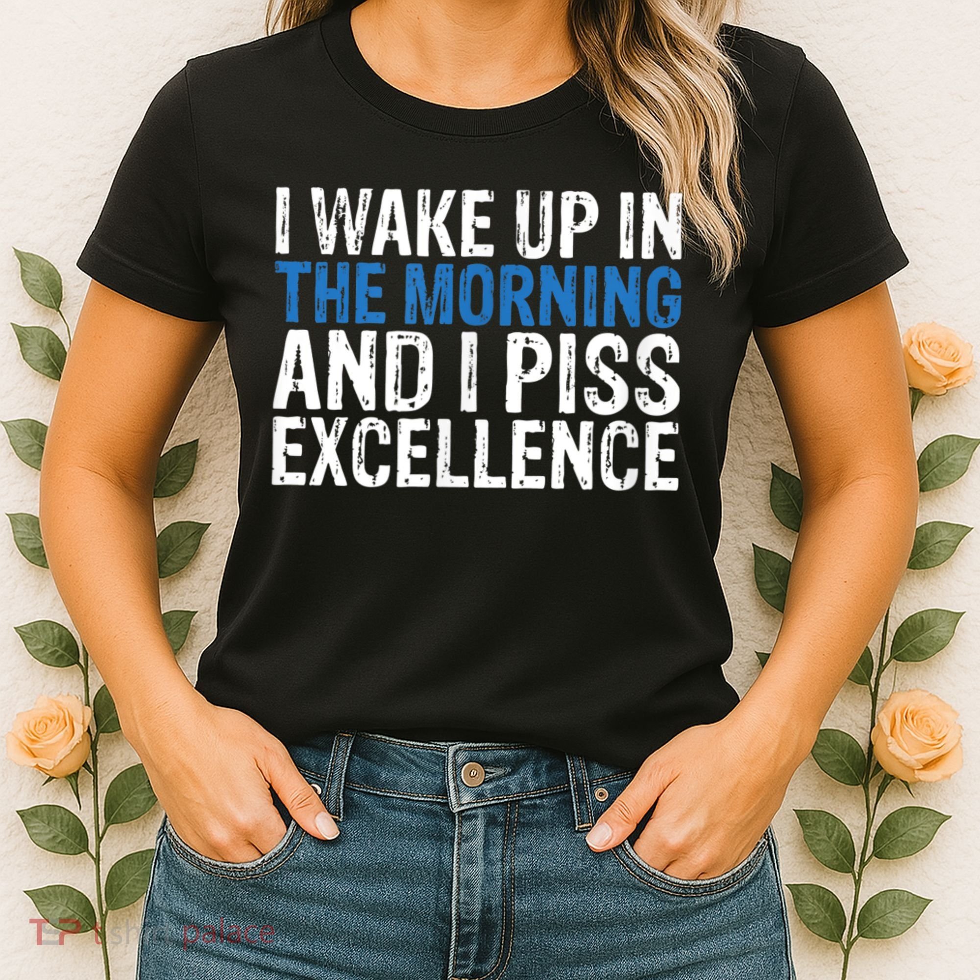 I Wake Up, In Morning And I Piss Excellence Women's T-Shirt