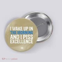 I Wake Up, In Morning And I Piss Excellence Button thumb 0