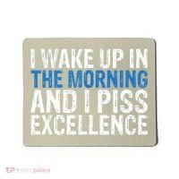 I Wake Up, In Morning And I Piss Excellence Mousepad thumb 0
