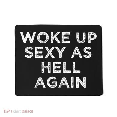 I Woke Up Sexy As Hell Again Funny Sarcastic Saying Mousepad