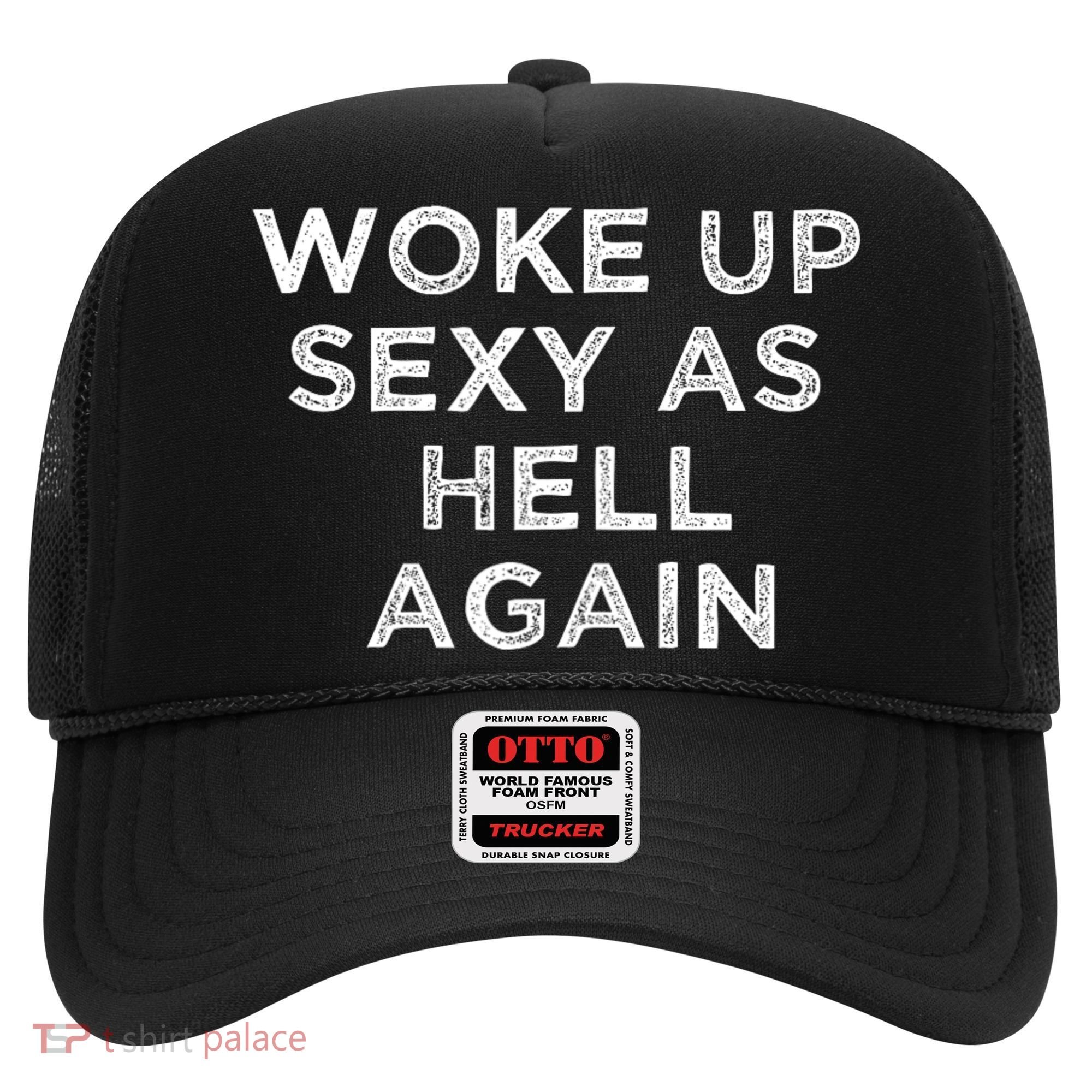 I Woke Up Sexy As Hell Again Funny Sarcastic Saying Hat