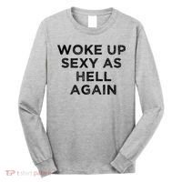 I Woke Up Sexy As Hell Again Funny Sarcastic Saying Long Sleeve Shirt thumb 0
