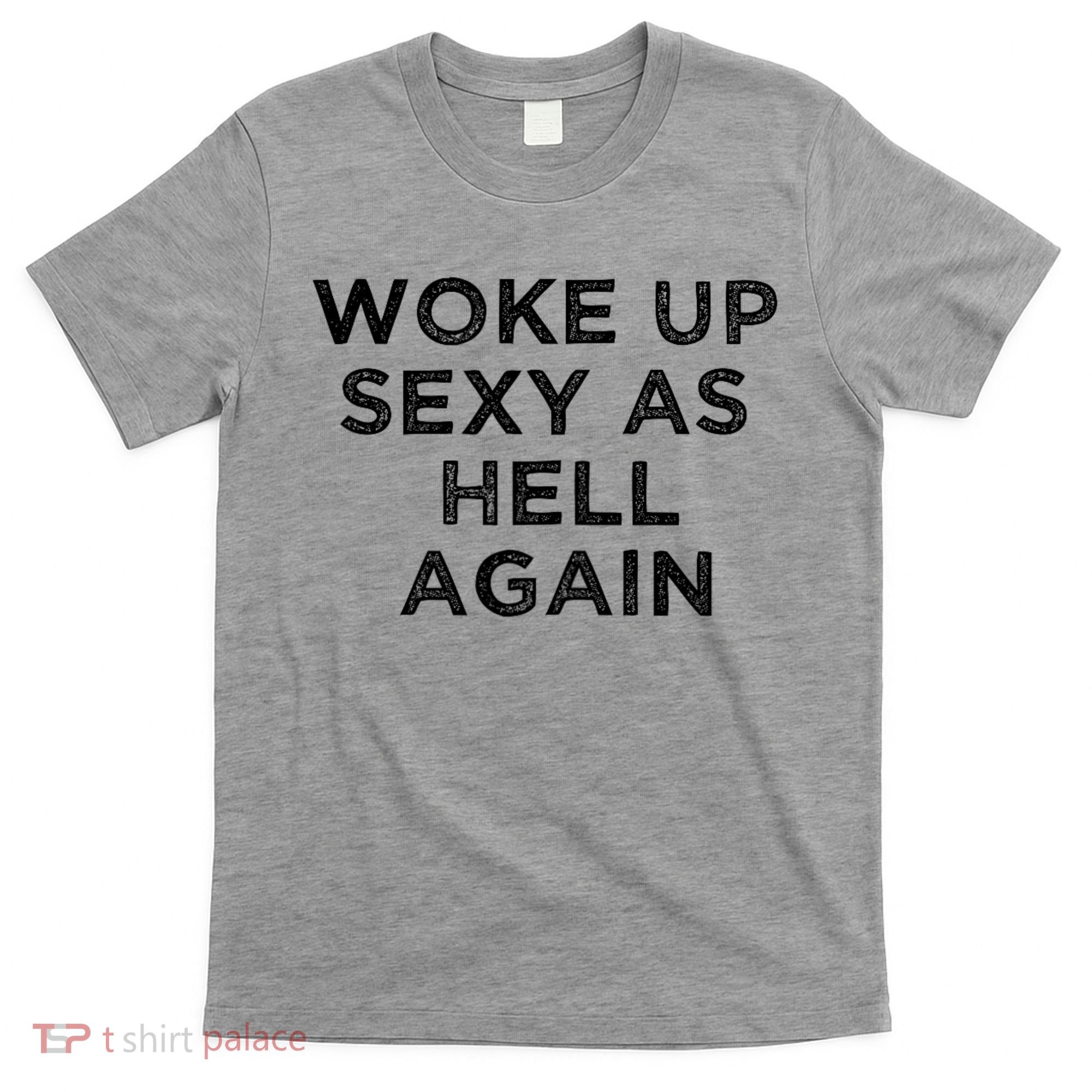 I Woke Up Sexy As Hell Again Funny Sarcastic Saying T-Shirt
