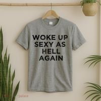 I Woke Up Sexy As Hell Again Funny Sarcastic Saying T-Shirt thumb 2