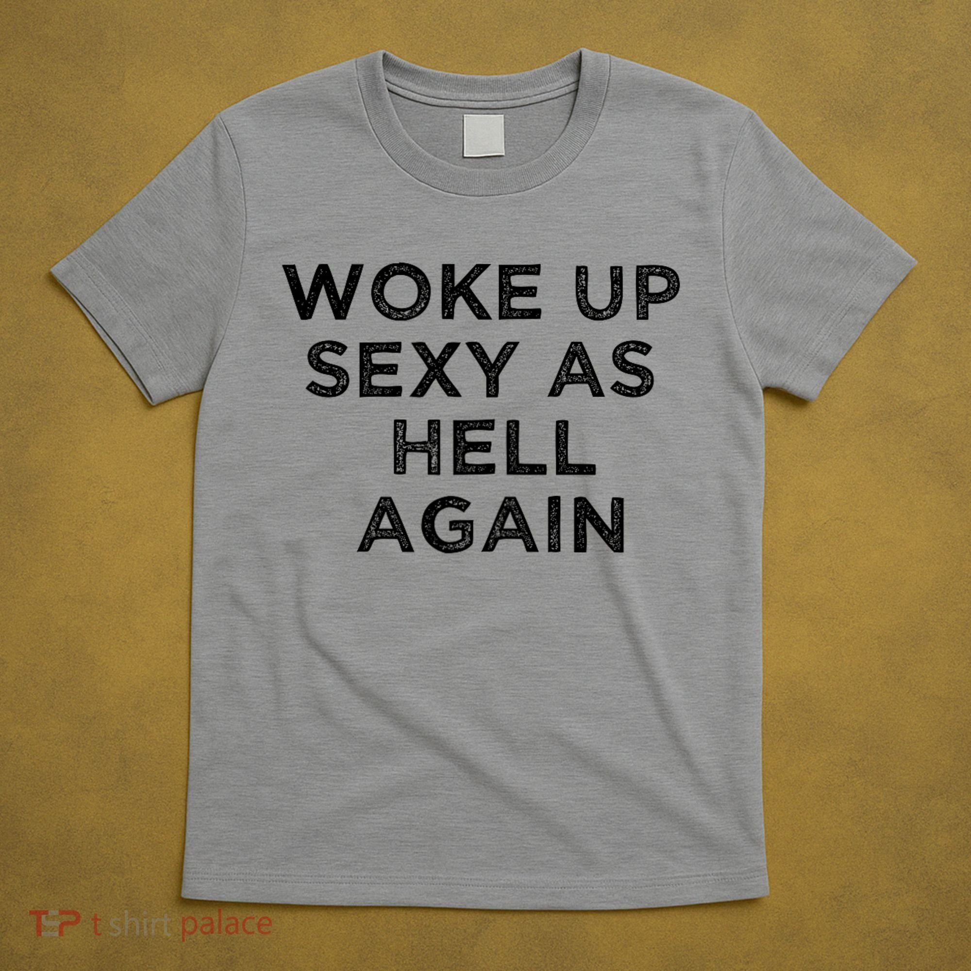 I Woke Up Sexy As Hell Again Funny Sarcastic Saying T-Shirt