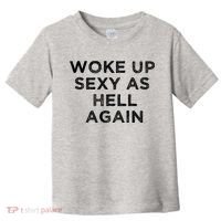 I Woke Up Sexy As Hell Again Funny Sarcastic Saying Toddler T-Shirt thumb 0
