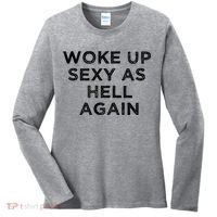I Woke Up Sexy As Hell Again Funny Sarcastic Saying Women's Long Sleeve Shirt thumb 0