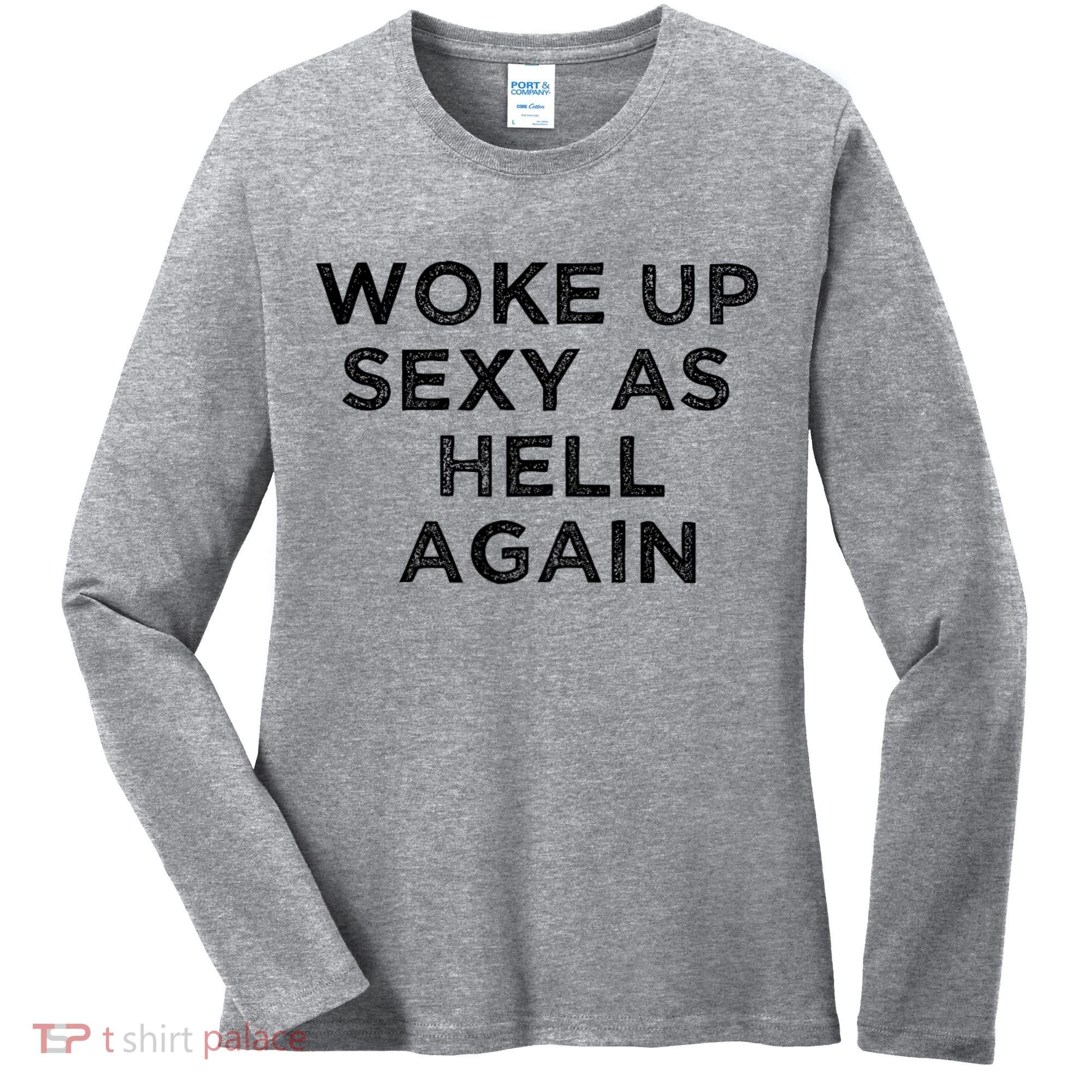 I Woke Up Sexy As Hell Again Funny Sarcastic Saying Women's Long Sleeve Shirt