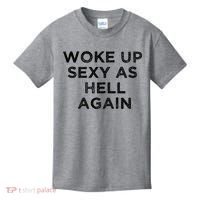 I Woke Up Sexy As Hell Again Funny Sarcastic Saying Kids T-Shirt thumb 0
