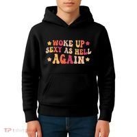 I Woke Up Sexy As Hell Again Funny Sarcastic Women Saying Kids Hoodie thumb 4