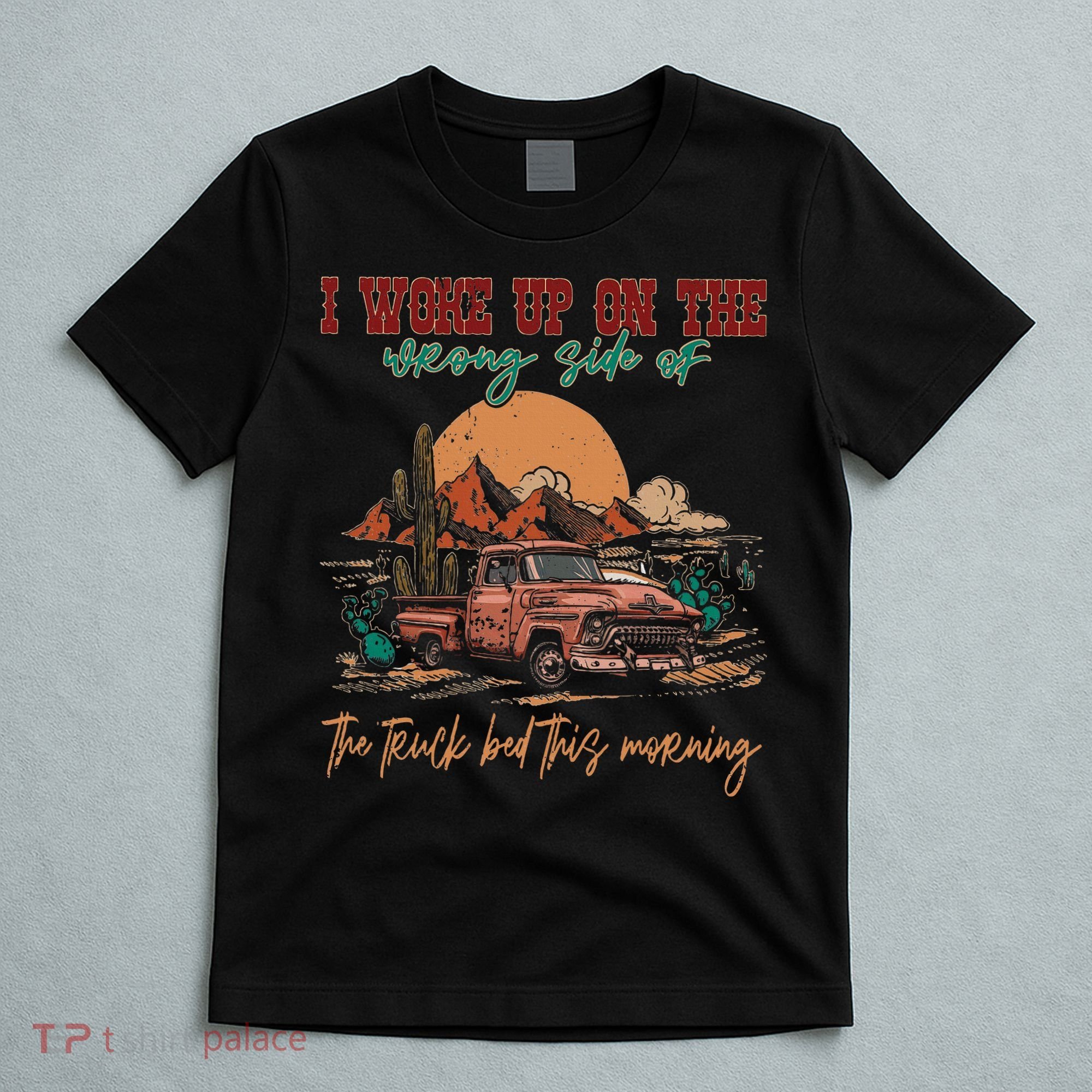 I Woke Up On The Wrong Side Of The Truck Bed This Morning T-Shirt