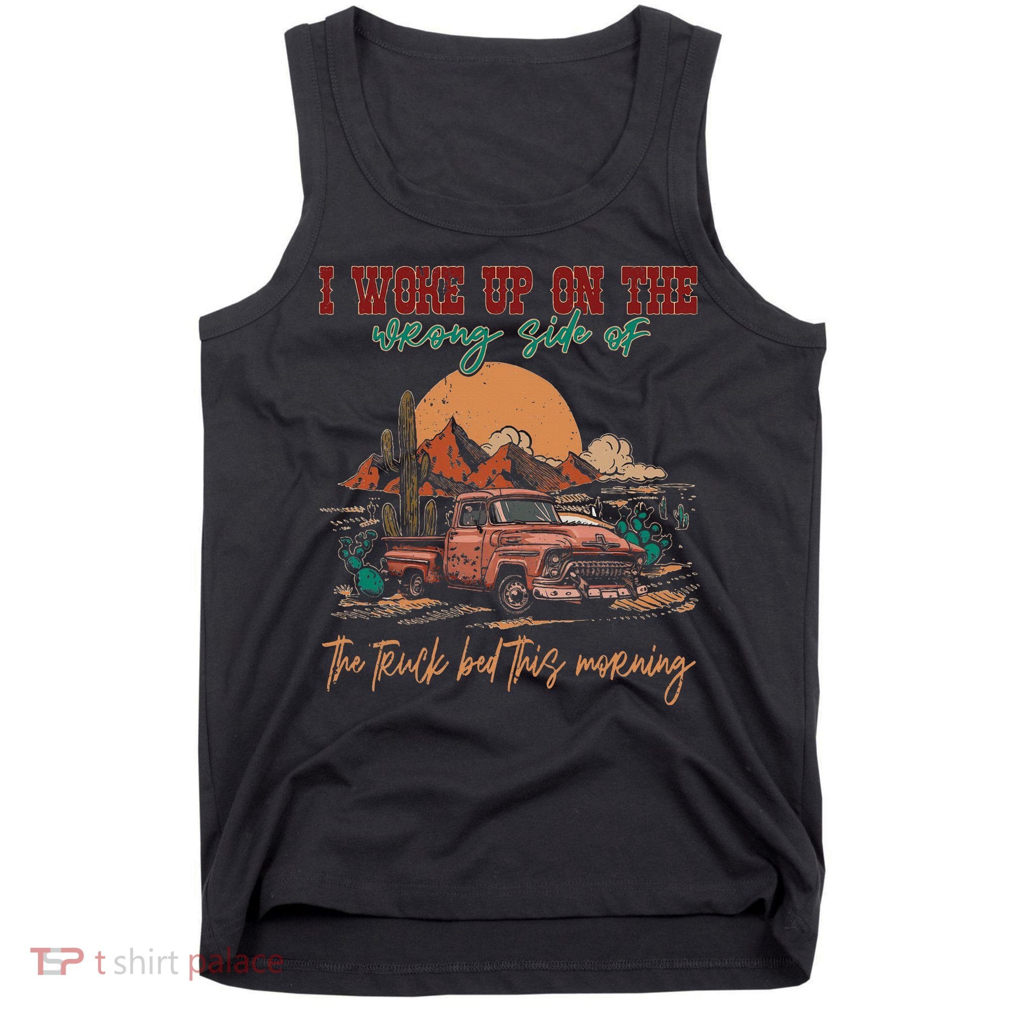 I Woke Up On The Wrong Side Of The Truck Bed This Morning Tank Top