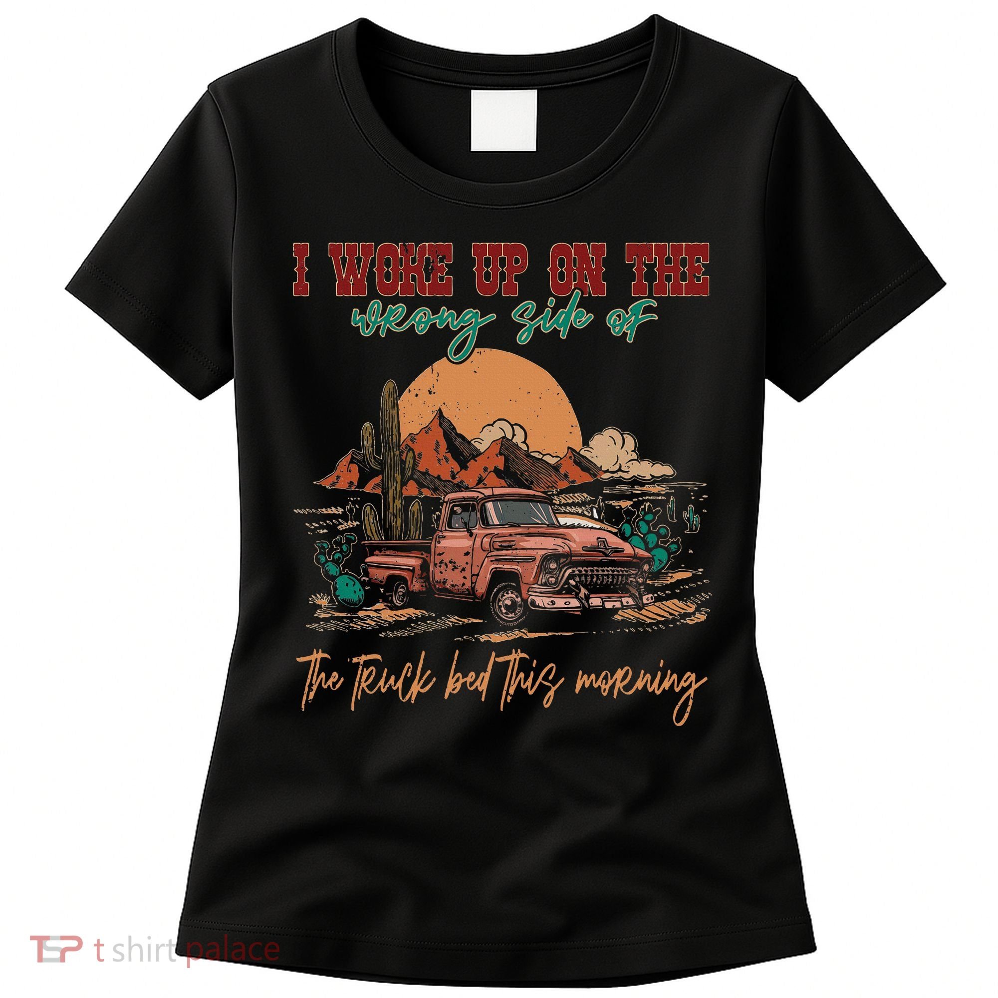 I Woke Up On The Wrong Side Of The Truck Bed This Morning Women's T-Shirt