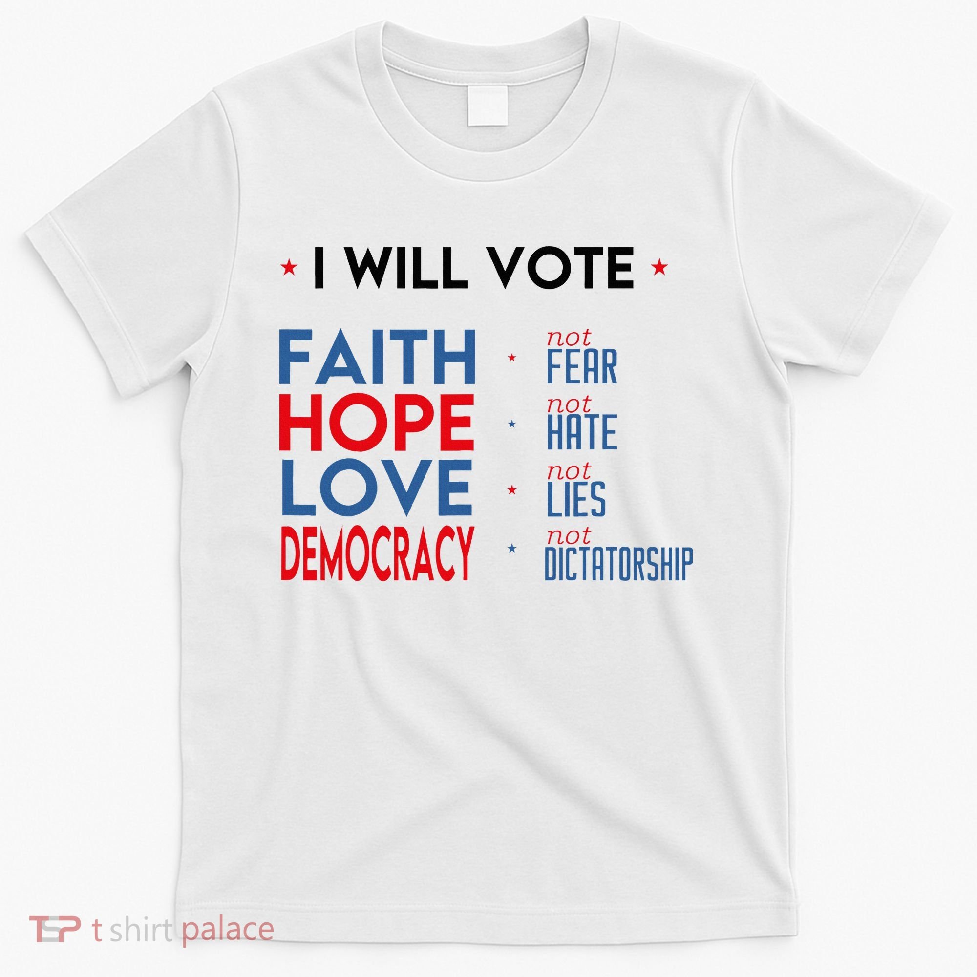 I Will Vote Faith Hope Love Democracy Not Fear Not Hate T-Shirt