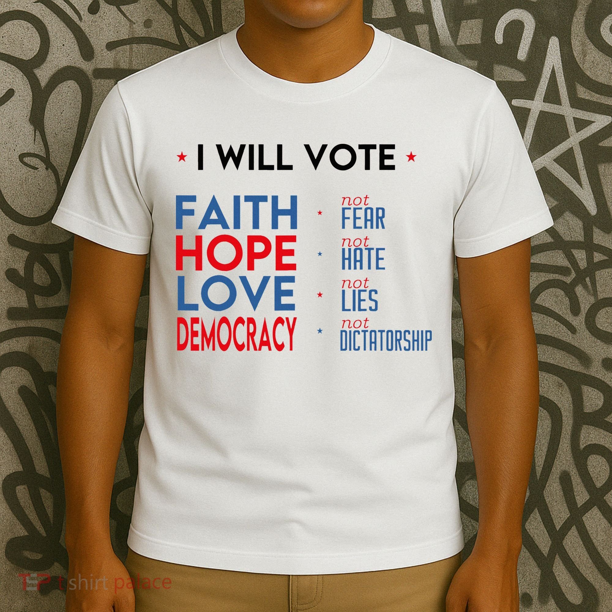 I Will Vote Faith Hope Love Democracy Not Fear Not Hate T-Shirt