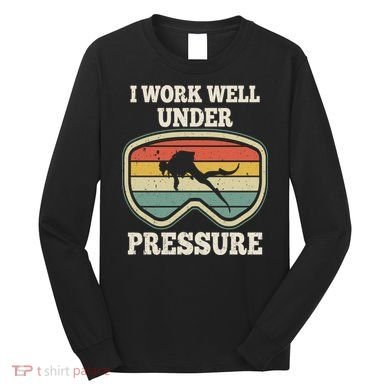 I Work Well Pressure Distressed Scuba Diving Diver Long Sleeve Shirt