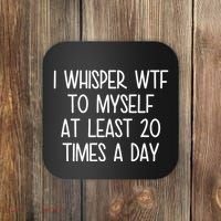 I Whisper Wtf To Myself At Least 20 Times A Day Funny Coaster thumb 0