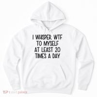I Whisper Wtf To Myself At Least 20 Times A Day Funny Hoodie thumb 0