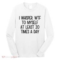 I Whisper Wtf To Myself At Least 20 Times A Day Funny Long Sleeve Shirt thumb 0