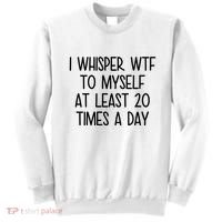 I Whisper Wtf To Myself At Least 20 Times A Day Funny Sweatshirt thumb 0