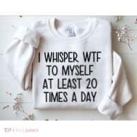 I Whisper Wtf To Myself At Least 20 Times A Day Funny Sweatshirt thumb 2