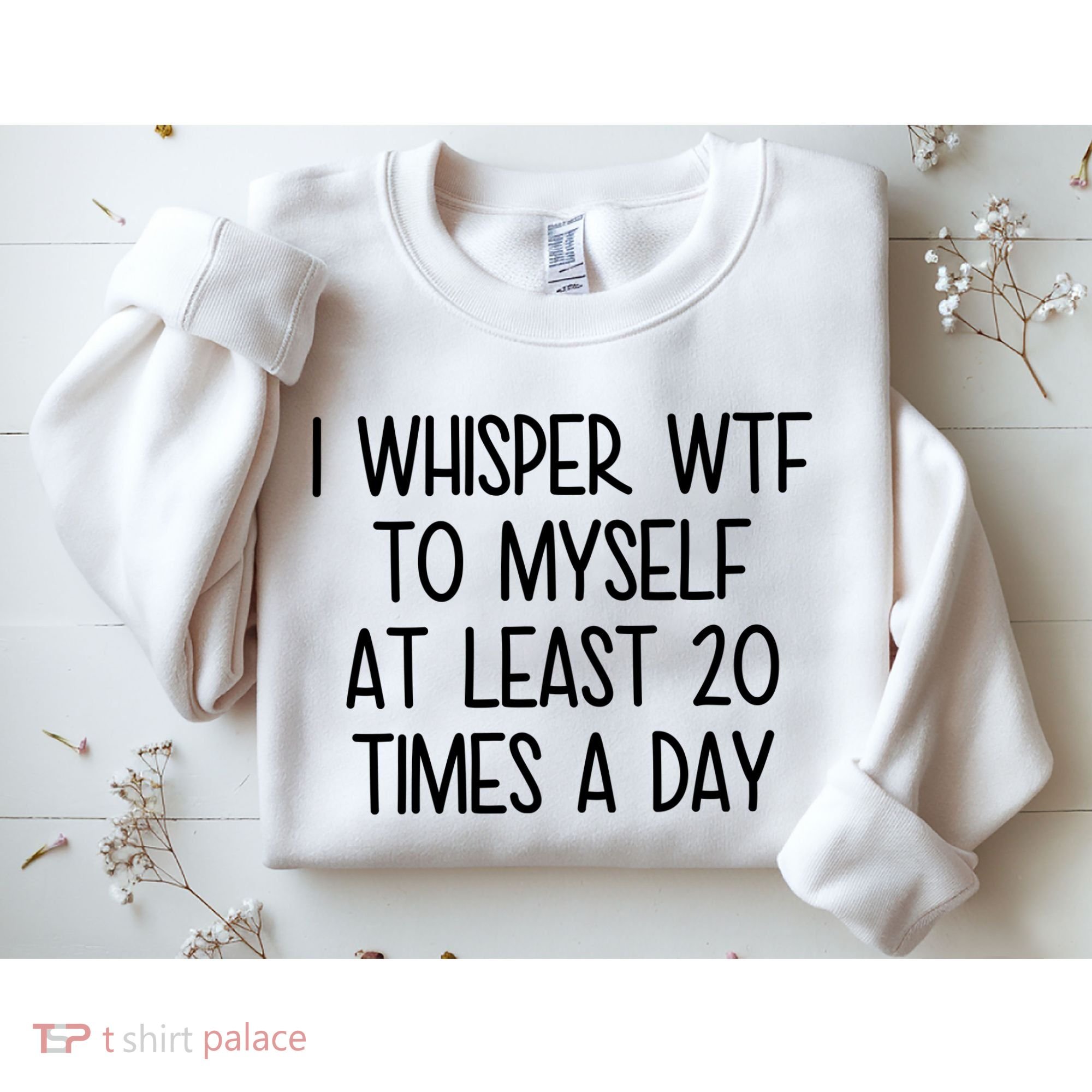 I Whisper Wtf To Myself At Least 20 Times A Day Funny Sweatshirt