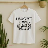 I Whisper Wtf To Myself At Least 20 Times A Day Funny T-Shirt thumb 2