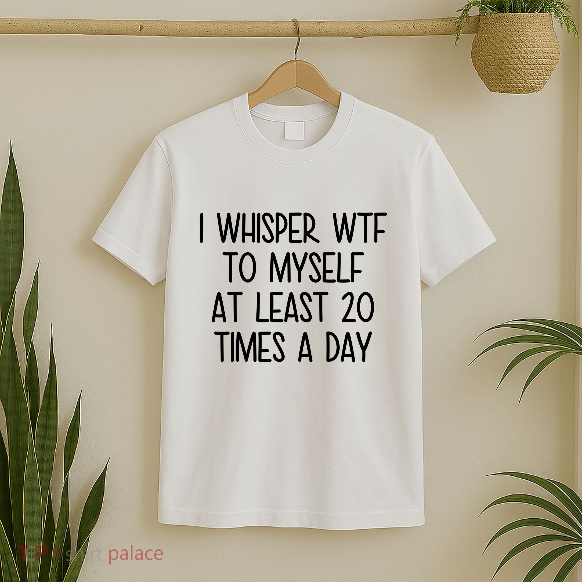 I Whisper Wtf To Myself At Least 20 Times A Day Funny T-Shirt