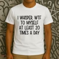I Whisper Wtf To Myself At Least 20 Times A Day Funny T-Shirt thumb 3